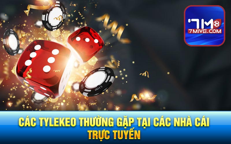 Các tylekeo thường gặp tại các nhà cái trực tuyến
