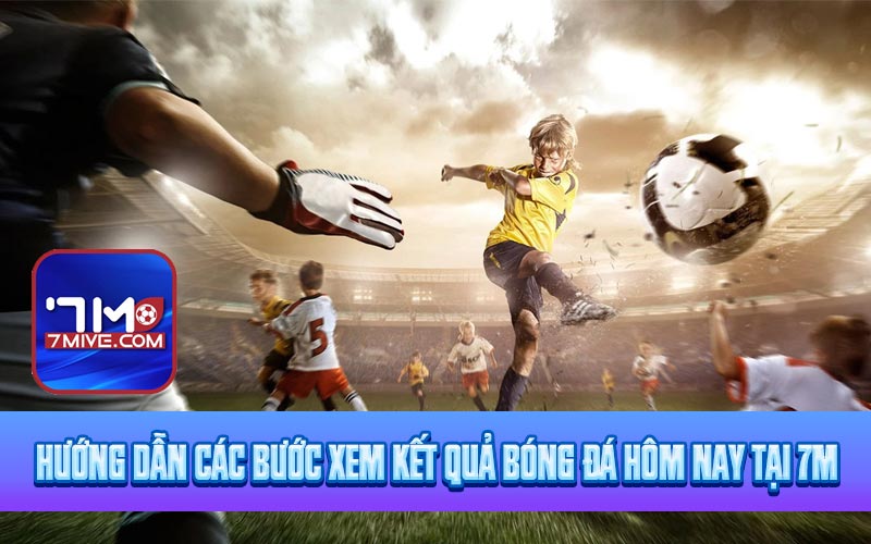 Hướng dẫn các bước xem kết quả bóng đá hôm nay tại 7m
