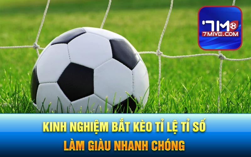 Kinh nghiệm bắt kèo tỉ lệ tỉ số làm giàu nhanh chóng