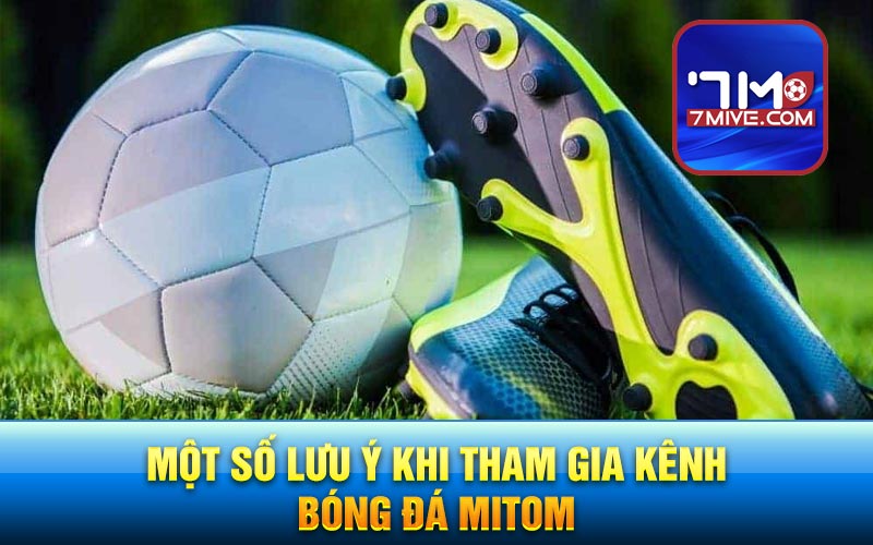 Một số lưu ý khi tham gia kênh bóng đá Mitom