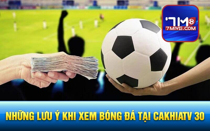 Những lưu ý khi xem bóng đá tại Cakhiatv 30