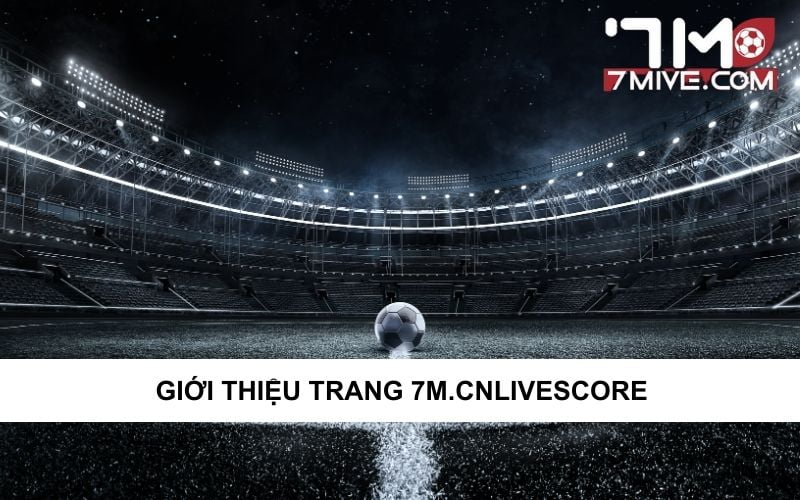 Giới thiệu về trang web 7m.cnlivescore