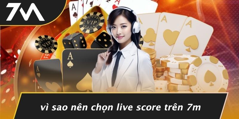Vì Sao Nên Chọn Live Score Trên 7M